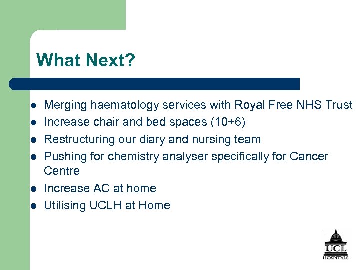 What Next? l l l Merging haematology services with Royal Free NHS Trust Increase