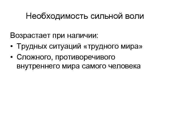 Необходимость сильной воли Возрастает при наличии: • Трудных ситуаций «трудного мира» • Сложного, противоречивого