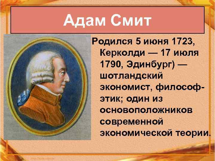Адам Смит Родился 5 июня 1723, Керколди — 17 июля 1790, Эдинбург) — шотландский