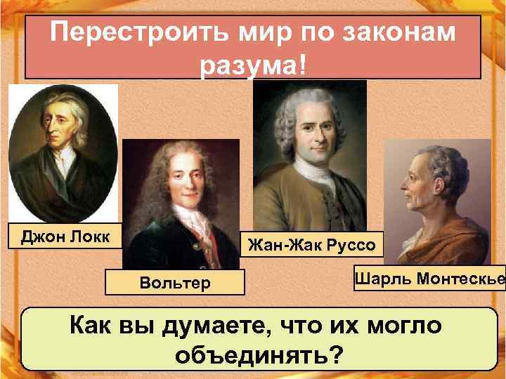 Перестроить мир по законам разума! Джон Локк Жан-Жак Руссо Вольтер Шарль Монтескье Как вы