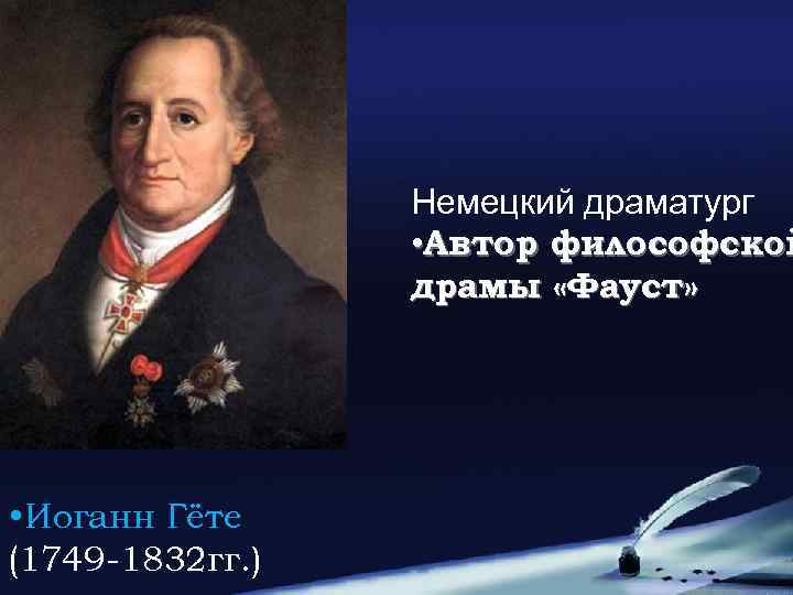 Немецкий драматург • Автор философской драмы «Фауст» • Иоганн Гёте (1749 -1832 гг. )