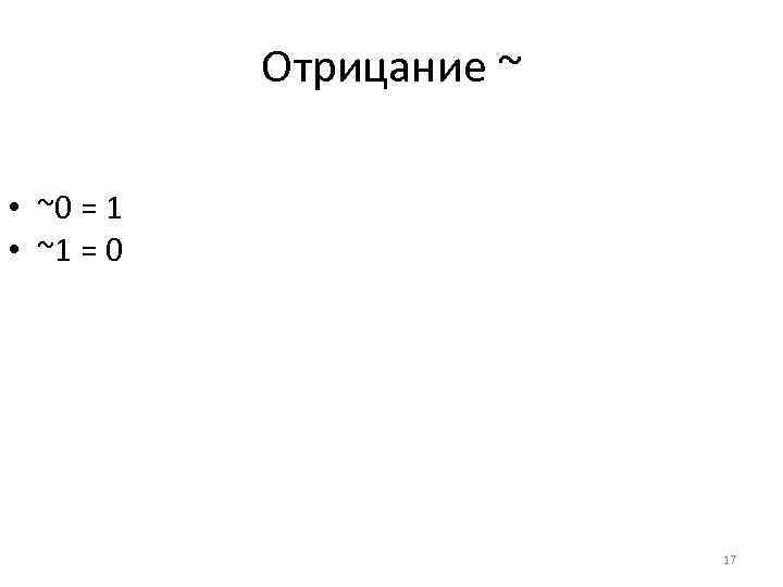Отрицание ~ • ~0 = 1 • ~1 = 0 17 