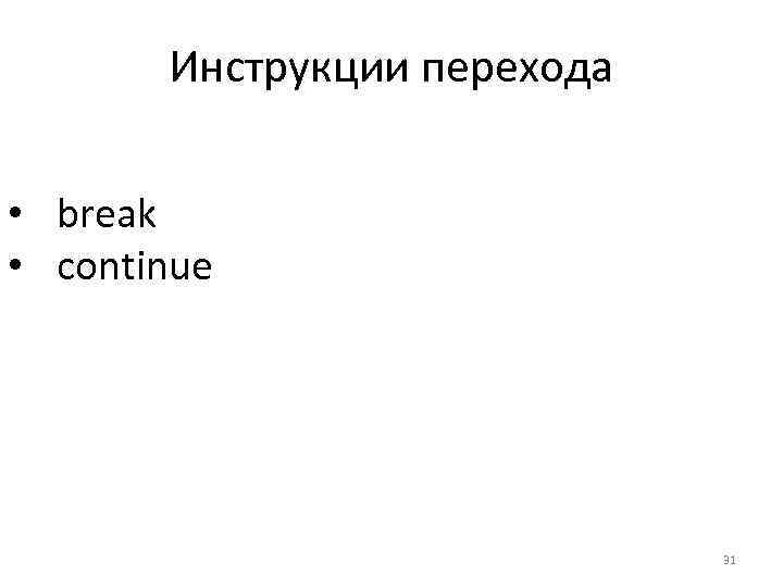 Инструкции перехода • break • continue 31 