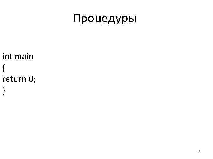 Процедуры int main { return 0; } 8 