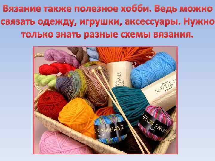Вязание также полезное хобби. Ведь можно связать одежду, игрушки, аксессуары. Нужно только знать разные