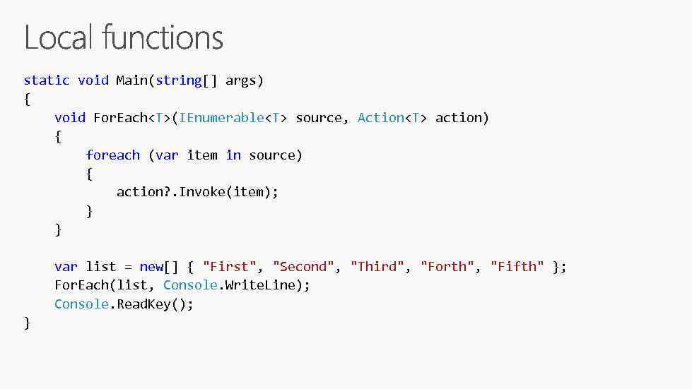 static void Main(string[] args) { void For. Each<T>(IEnumerable<T> source, Action<T> action) { foreach (var