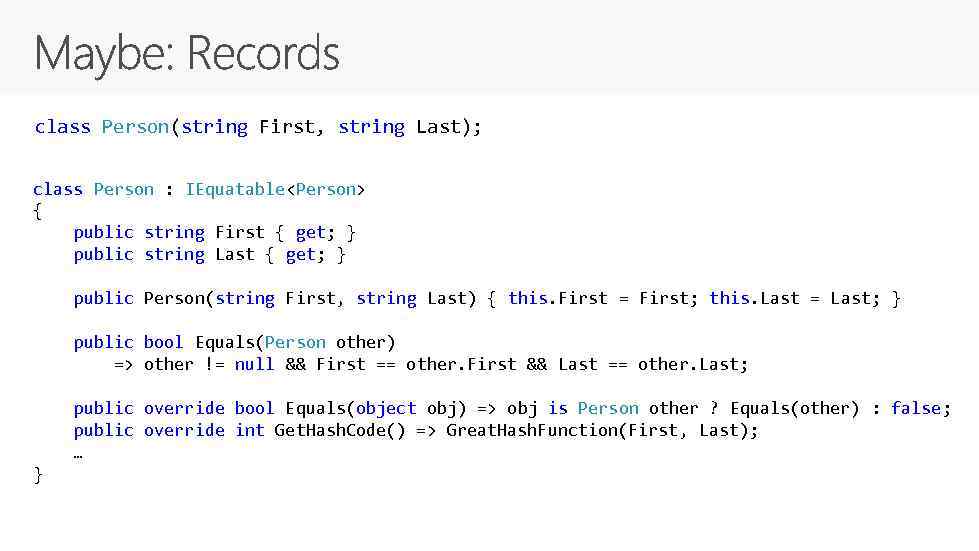 class Person(string First, string Last); class Person : IEquatable<Person> { public string First {