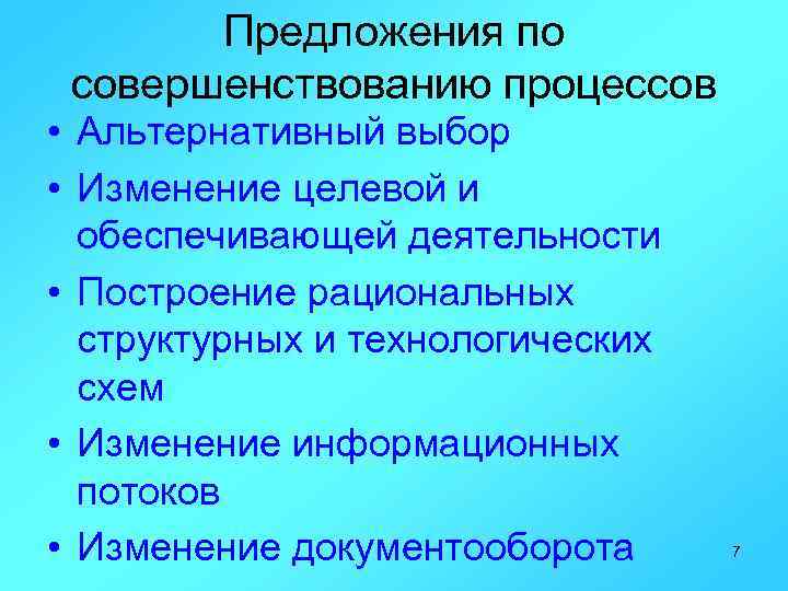 Предложения по совершенствованию процессов • Альтернативный выбор • Изменение целевой и обеспечивающей деятельности •