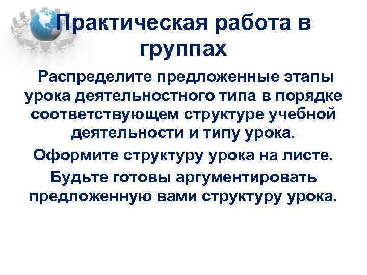 Практическая работа в группах Распределите предложенные этапы урока деятельностного типа в порядке соответствующем структуре