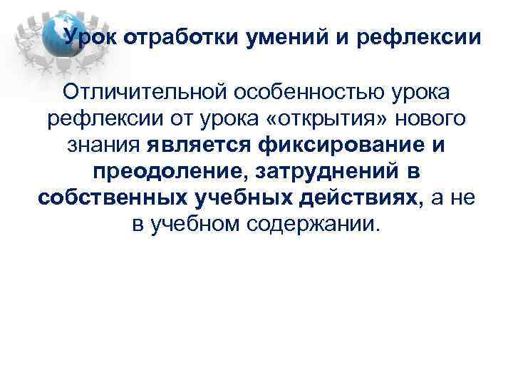 Урок отработки умений и рефлексии Отличительной особенностью урока рефлексии от урока «открытия» нового знания