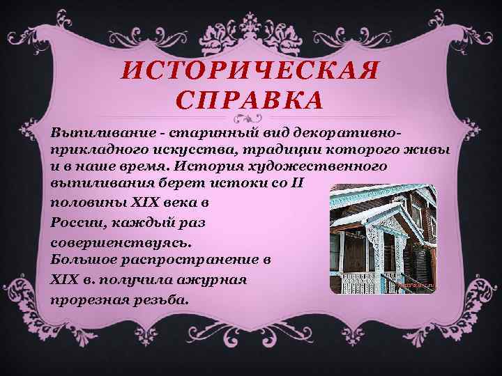 ИСТОРИЧЕСКАЯ СПРАВКА Выпиливание - старинный вид декоративноприкладного искусства, традиции которого живы и в наше