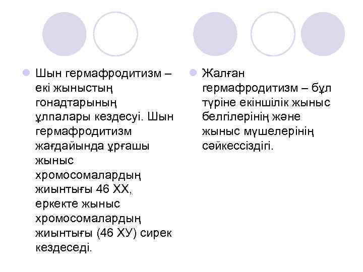 l Шын гермафродитизм – екі жыныстың гонадтарының ұлпалары кездесуі. Шын гермафродитизм жағдайында ұрғашы жыныс