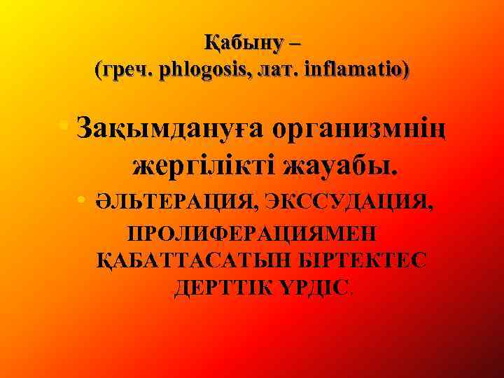 Қабыну – (греч. phlogosis, лат. inflamatio) • Зақымдануға организмнің жергілікті жауабы. • ӘЛЬТЕРАЦИЯ, ЭКССУДАЦИЯ,