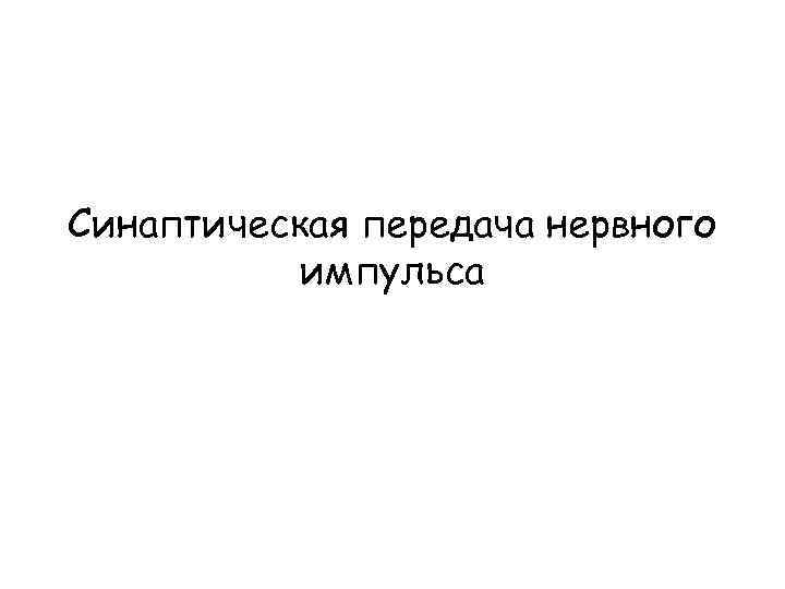 Cинаптическая передача нервного импульса 
