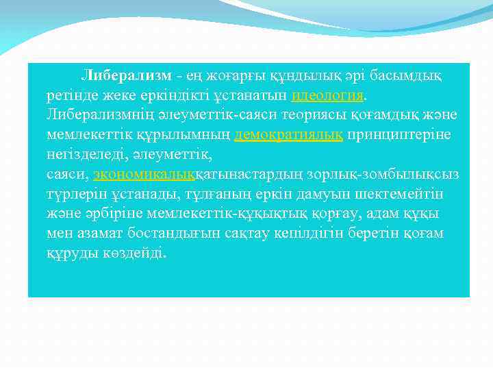 Либерализм - ең жоғарғы құндылық әрі басымдық ретінде жеке еркіндікті ұстанатын идеология. Либерализмнің әлеуметтік-саяси