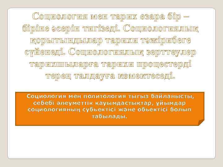 Социология мен тарих өзара бір – біріне әсерін тигізеді. Социологиялық қорытындылар тарихи тәжірибеге сүйенеді.