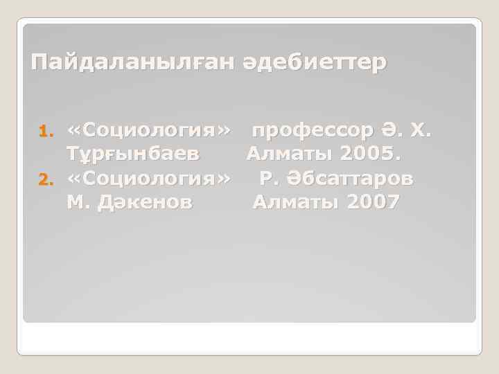 Пайдаланылған әдебиеттер «Социология» профессор Ә. Х. Тұрғынбаев Алматы 2005. 2. «Социология» Р. Әбсаттаров М.