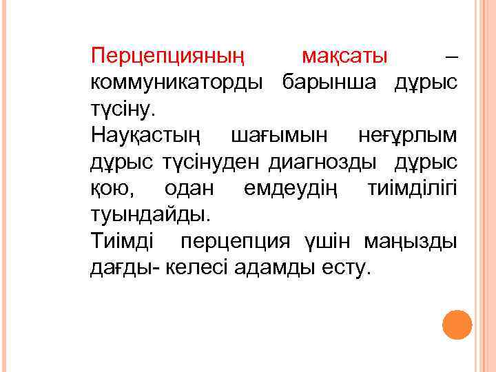 Перцепцияның мақсаты – коммуникаторды барынша дұрыс түсіну. Науқастың шағымын неғұрлым дұрыс түсінуден диагнозды дұрыс