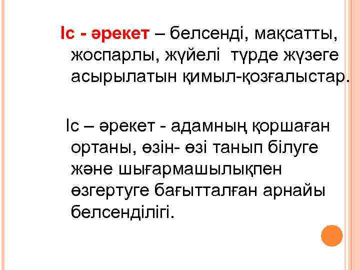 Іс - әрекет – белсенді, мақсатты, жоспарлы, жүйелі түрде жүзеге асырылатын қимыл-қозғалыстар. Іс –