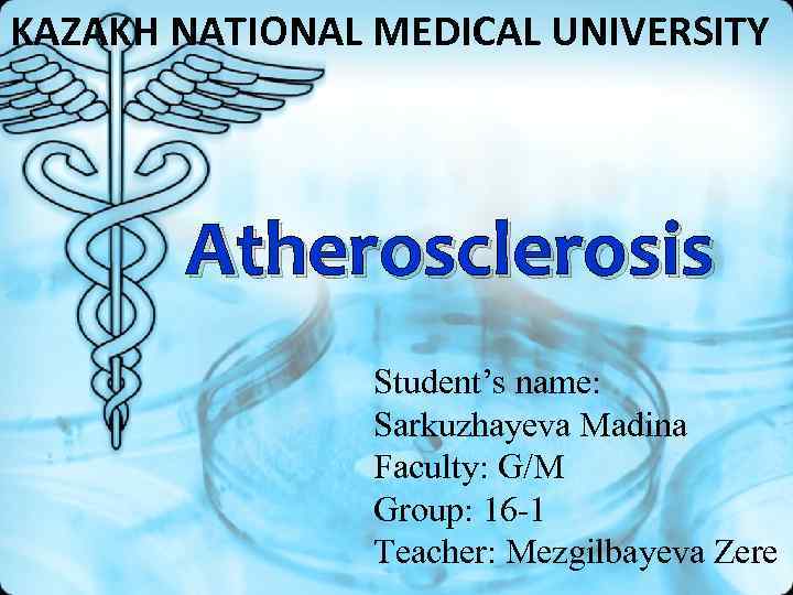 KAZAKH NATIONAL MEDICAL UNIVERSITY Atherosclerosis Student’s name: Sarkuzhayeva Madina Faculty: G/M Group: 16 -1