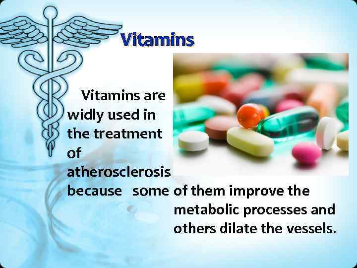 Vitamins are widly used in the treatment of atherosclerosis because some of them improve