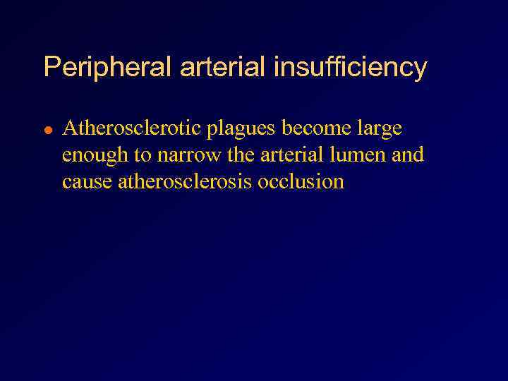 Peripheral arterial insufficiency l Atherosclerotic plagues become large enough to narrow the arterial lumen