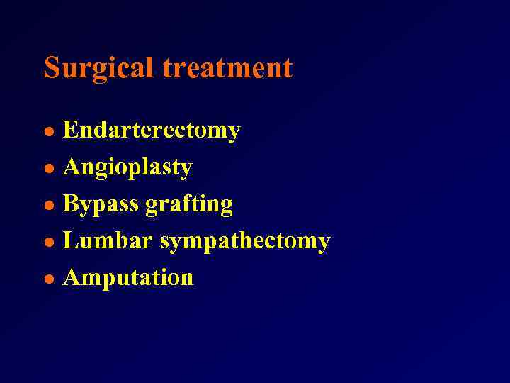 Surgical treatment Endarterectomy l Angioplasty l Bypass grafting l Lumbar sympathectomy l Amputation l