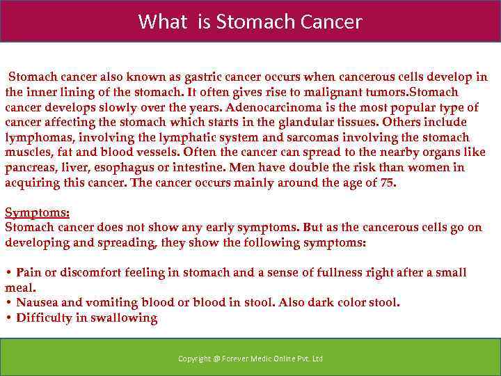 What is Stomach Cancer Stomach cancer also known as gastric cancer occurs when cancerous