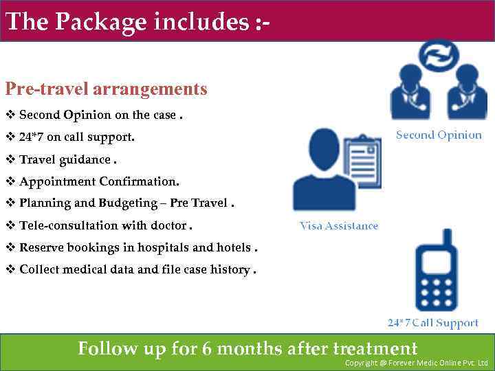 The Package includes : Pre-travel arrangements v Second Opinion on the case. v 24*7