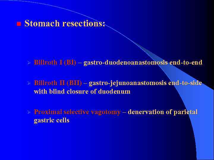 n Stomach resections: Ø Billroth I (BI) – gastro-duodenoanastomosis end-to-end Ø Billroth II (BII)