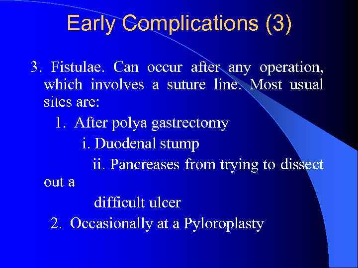 Early Complications (3) 3. Fistulae. Can occur after any operation, which involves a suture
