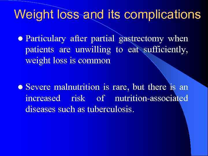 Weight loss and its complications l Particulary after partial gastrectomy when patients are unwilling