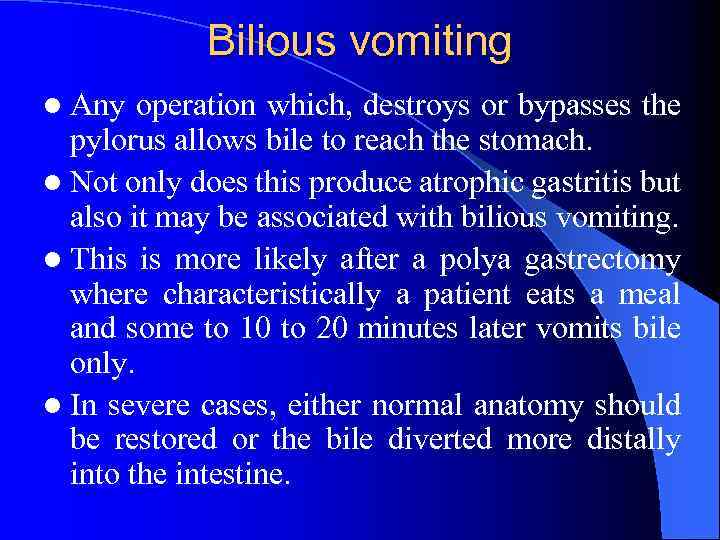 Bilious vomiting l Any operation which, destroys or bypasses the pylorus allows bile to