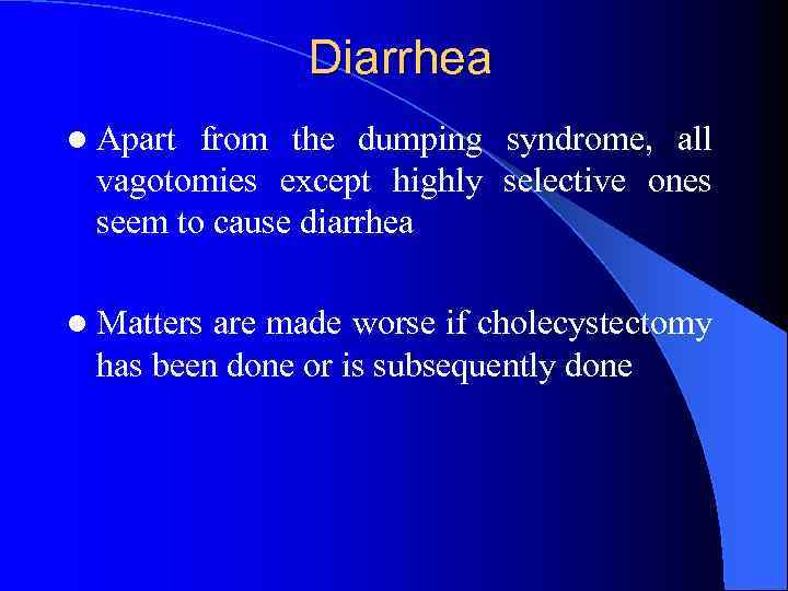 Diarrhea l Apart from the dumping syndrome, all vagotomies except highly selective ones seem