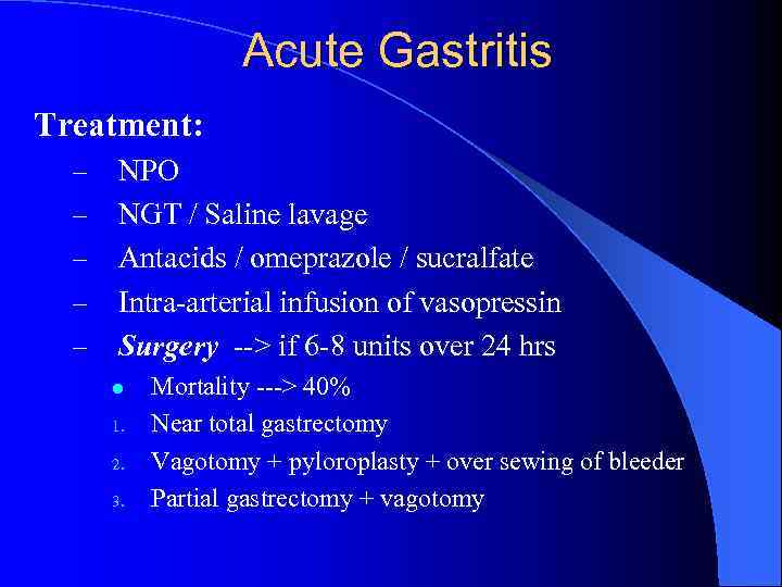 Acute Gastritis Treatment: – – – NPO NGT / Saline lavage Antacids / omeprazole