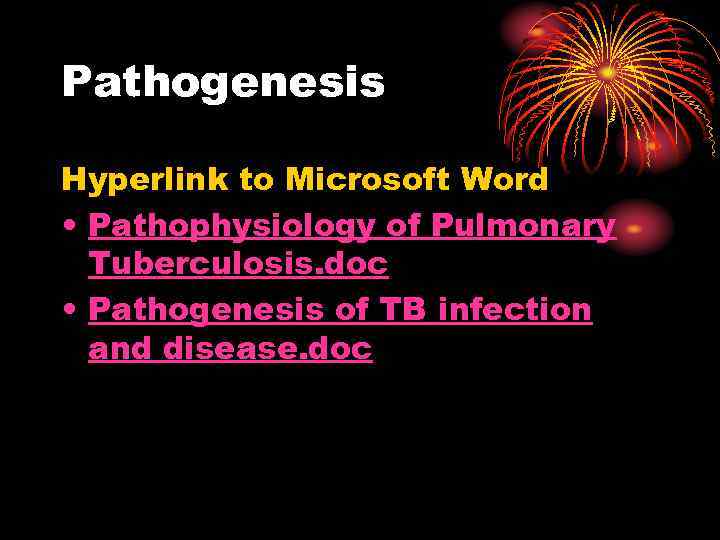 Pathogenesis Hyperlink to Microsoft Word • Pathophysiology of Pulmonary Tuberculosis. doc • Pathogenesis of