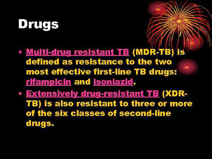 Drugs • Multi-drug resistant TB (MDR-TB) is defined as resistance to the two most