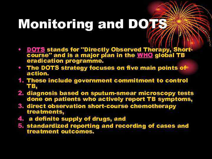 Monitoring and DOTS • DOTS stands for "Directly Observed Therapy, Shortcourse" and is a