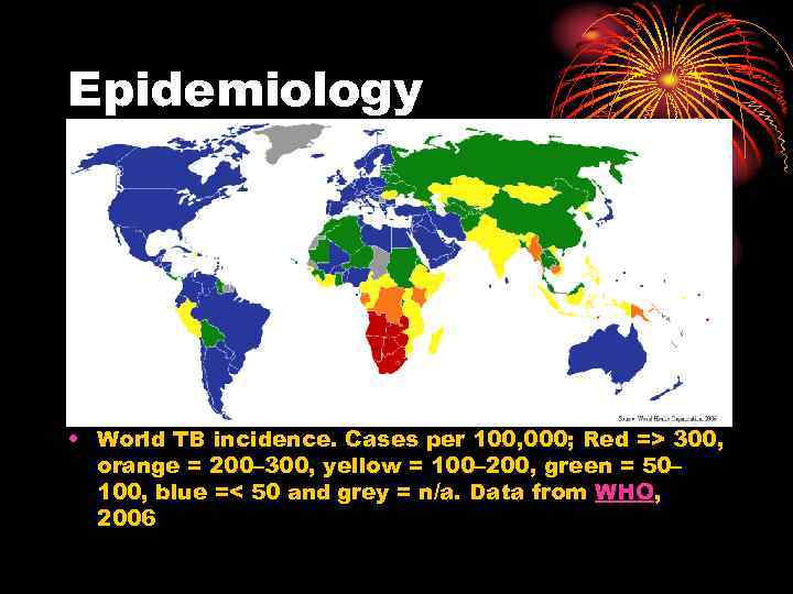 Epidemiology • World TB incidence. Cases per 100, 000; Red => 300, orange =