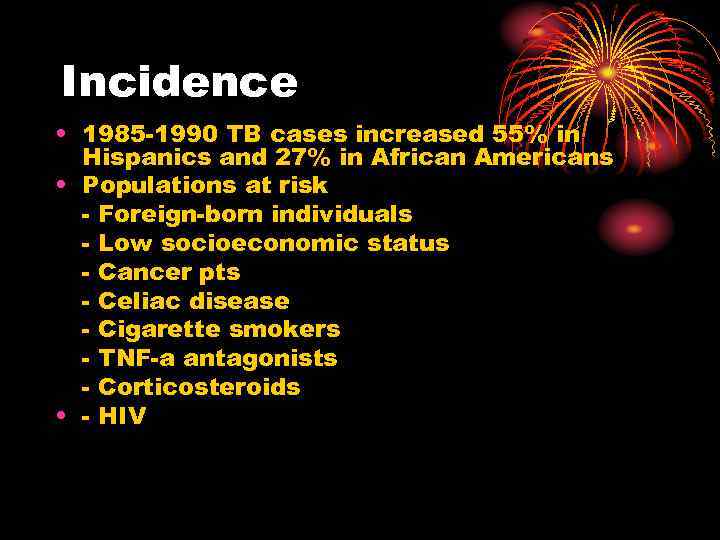 Incidence • 1985 -1990 TB cases increased 55% in Hispanics and 27% in African