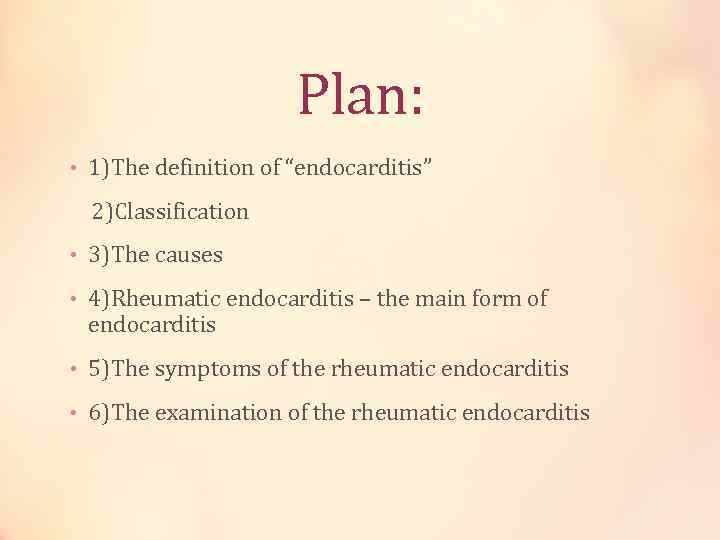 Plan: • 1)The definition of “endocarditis” 2)Classification • 3)The causes • 4)Rheumatic endocarditis –