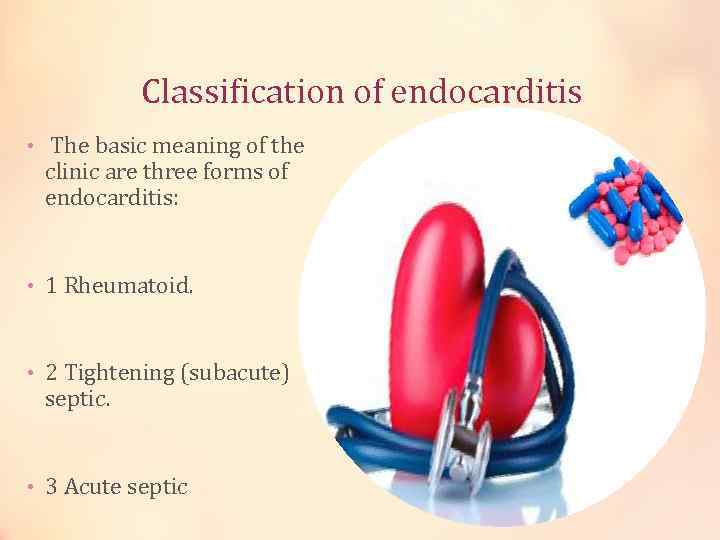Classification of endocarditis • The basic meaning of the clinic are three forms of