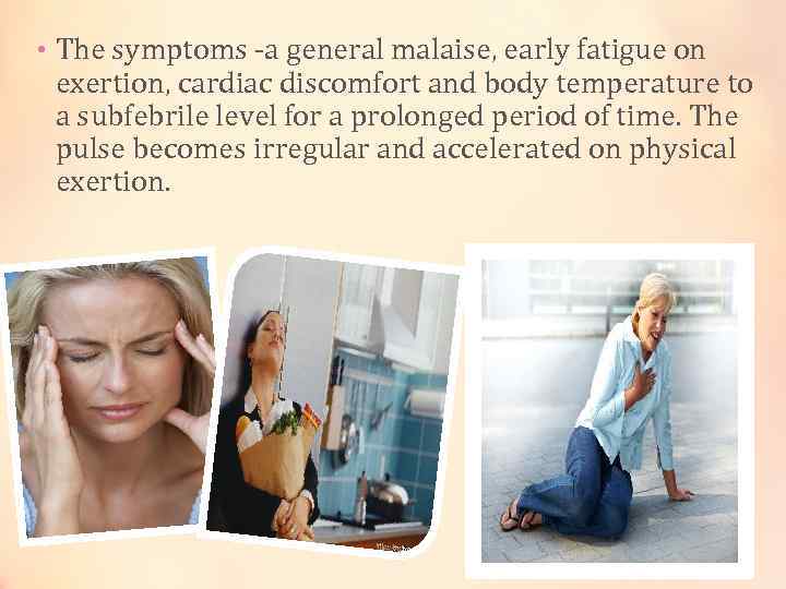  • The symptoms -a general malaise, early fatigue on exertion, cardiac discomfort and