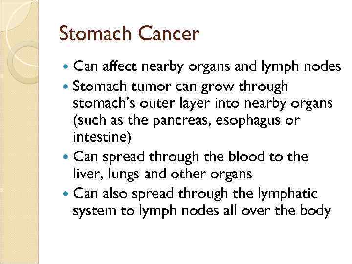 Stomach Cancer Can affect nearby organs and lymph nodes Stomach tumor can grow through