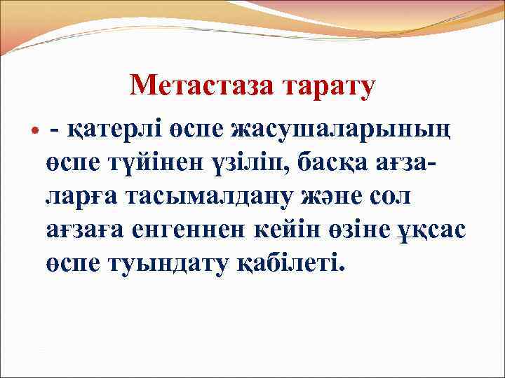 Метастаза тарату - қатерлі өспе жасушаларының өспе түйінен үзіліп, басқа ағзаларға тасымалдану және сол