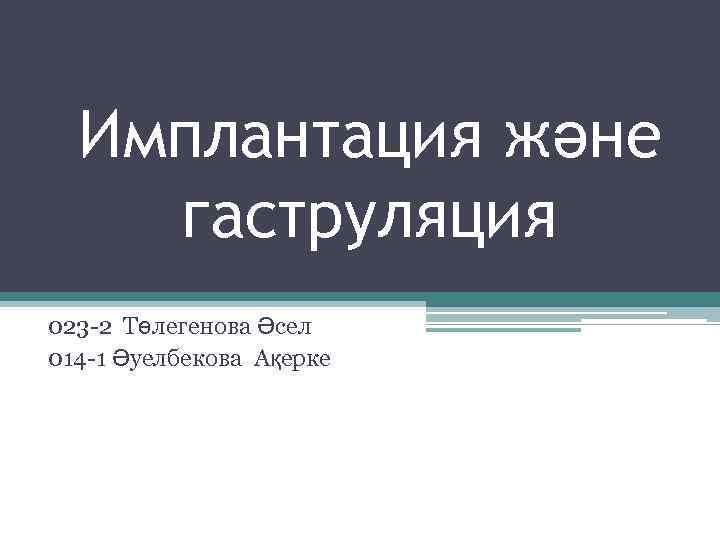 Имплантация және гаструляция 023 -2 Төлегенова Әсел 014 -1 Әуелбекова Ақерке 