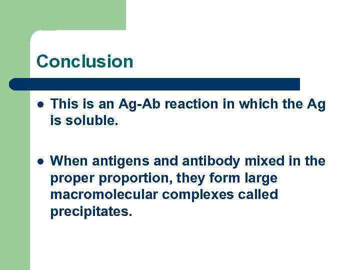 Conclusion l This is an Ag-Ab reaction in which the Ag is soluble. l