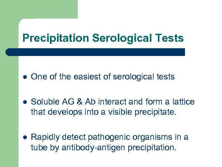 Precipitation Serological Tests l One of the easiest of serological tests l Soluble AG