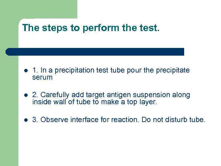 The steps to perform the test. l 1. In a precipitation test tube pour