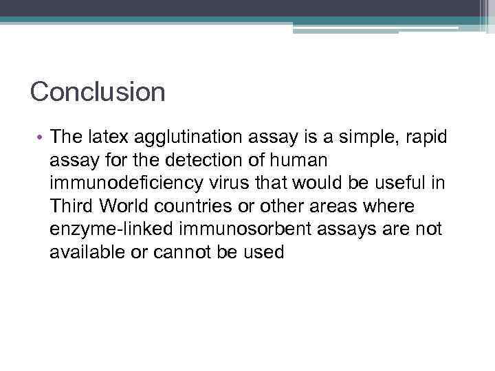 Conclusion • The latex agglutination assay is a simple, rapid assay for the detection